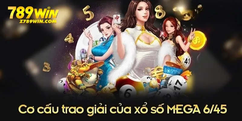 Cơ cấu giải thưởng của xổ số Mega 6/45 tại 789WIN