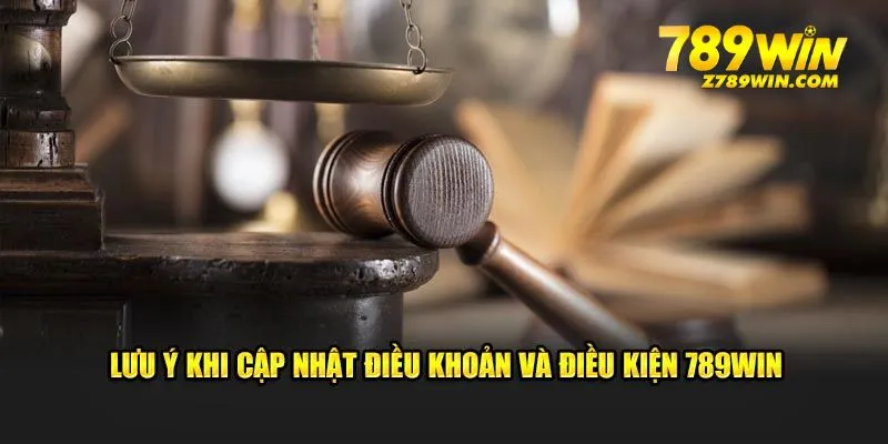 Lưu ý khi cập nhật điều khoản và điều kiện 789WIN