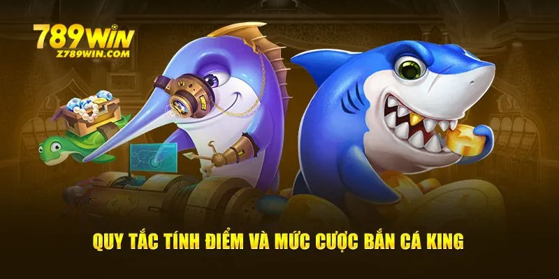 Quy tắc tính điểm và mức cược Bắn Cá King