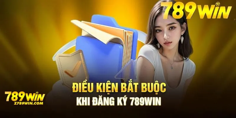 Điều kiện bắt buộc tuân thủ khi đăng ký 789Win