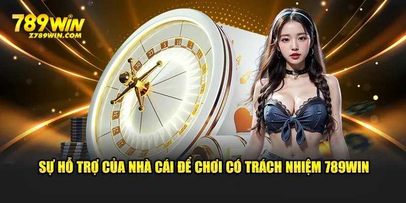 Sự hỗ trợ của nhà cái để chơi có trách nhiệm 789win